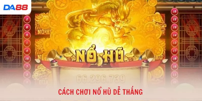 Cách chơi nổ hũ dễ thắng